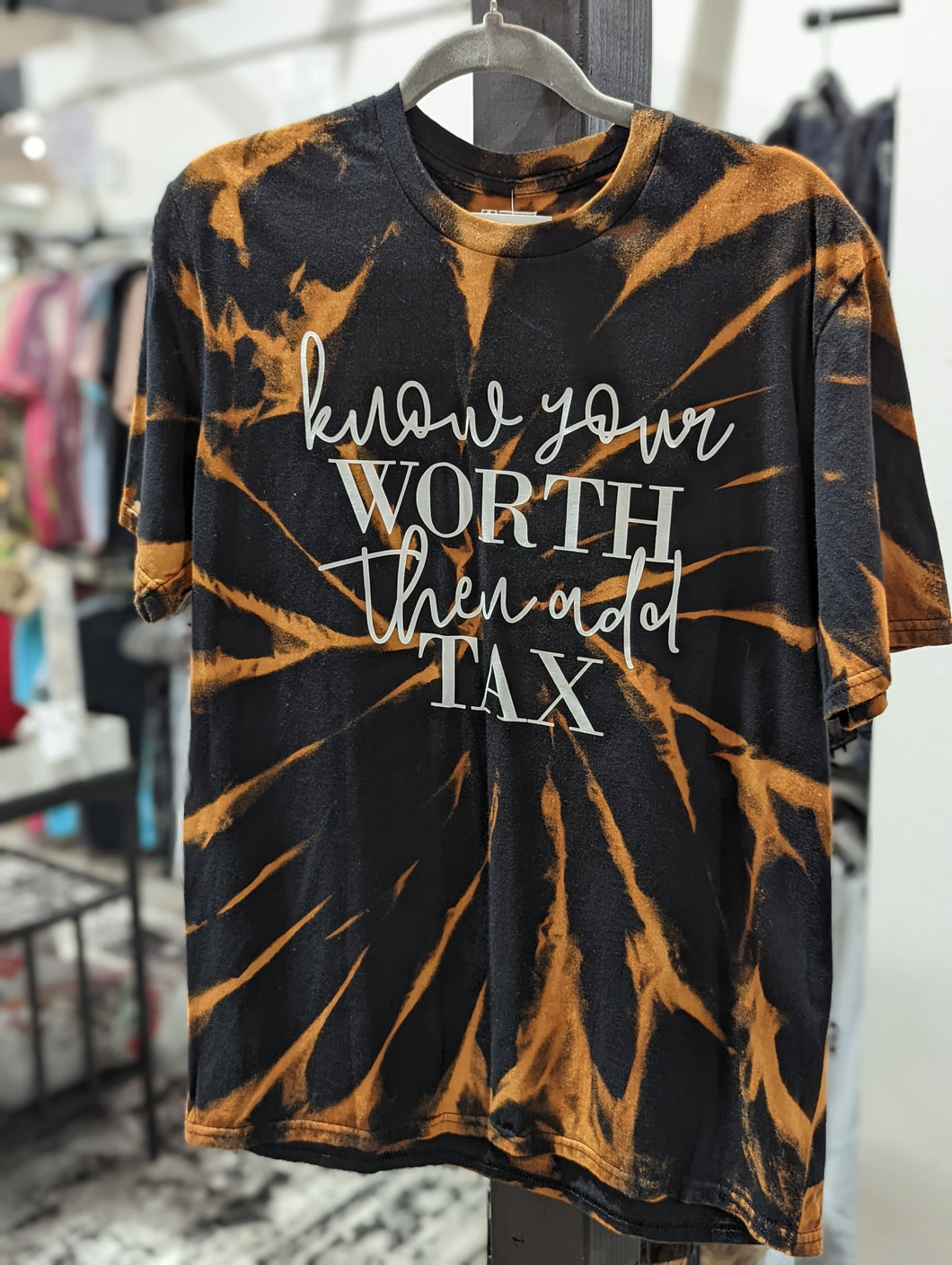 Know your worth then add tax Reverse Tie Dye